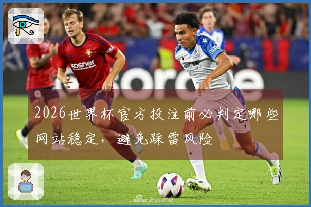 2026世界杯官方投注前必判定哪些网站稳定，避免踩雷风险